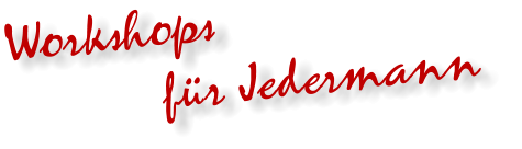 Workshops            für Jedermann